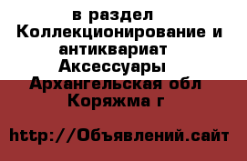  в раздел : Коллекционирование и антиквариат » Аксессуары . Архангельская обл.,Коряжма г.